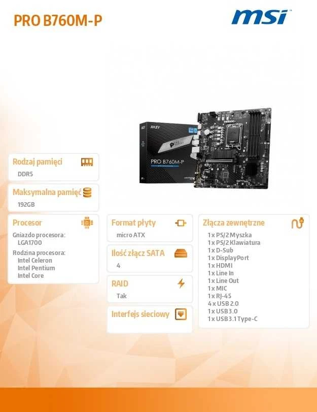 Pagrindinė plokštė MSI | PRO B760M-P | Procesorių šeima Intel | Procesoriaus lizdas LGA1700 | DDR5 DIMM | Atminties lizdai 4 | Palaikomos standžiojo disko sąsajos SATA, M.2 | SATA jungčių skaičius 4 | Mikroschemų rinkinys Intel B760 | mATX