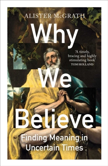 KNYGA McGrath, Alister, DPhil, DD (Professor of Historical Theology, Oxford University) Why We Believe: Finding Meaning in Uncertain Times