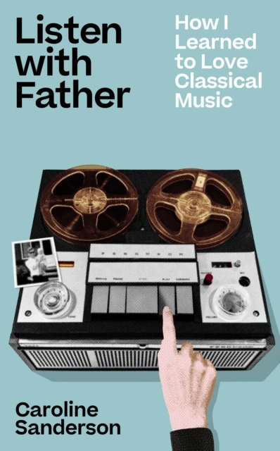 KNYGA Sanderson, Caroline Listen with Father: How I Learned to Love Classical Music