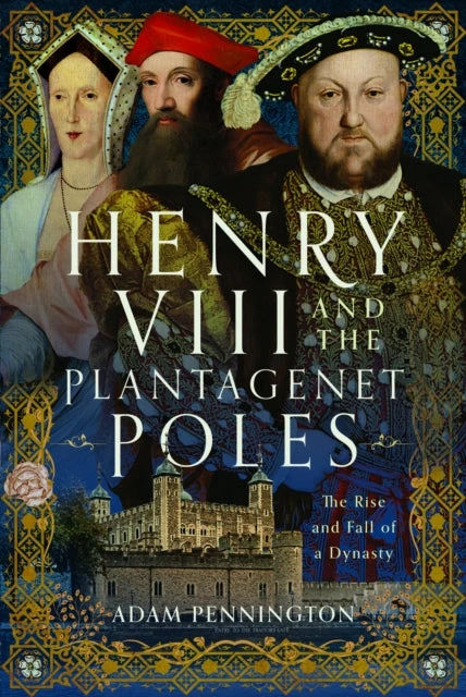 KNYGA Adam Pennington Henry VIII and the Plantagenet Poles, The Rise and Fall of a Dynasty