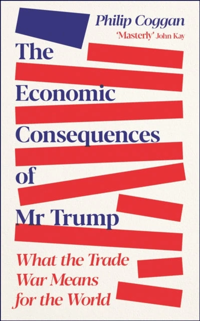 KNYGA Philip Coggan Coggan Philip Economic Consequences of Mr Trump: What the Trade War Means for the World