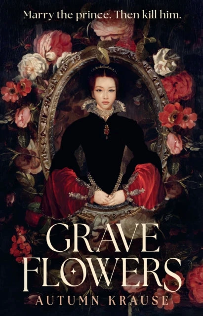 KNYGA Autumn Krause Krause Autumn Grave Flowers: Gothic, atmospheric, twisty royalcore fantasy set in a world full of deadly games, rivalry and family secrets