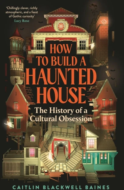 KNYGA Caitlin Blackwell Baines Baines Caitlin Blackwell How to Build a Haunted House: The History of a Cultural Obsession