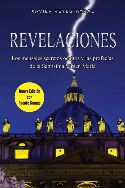 KNYGA Xavier Reyes Ayral Reyes Ayral Xavier Revelaciones: Los mensajes secretos ocultos y las profecias de la Santisima Virgen Maria