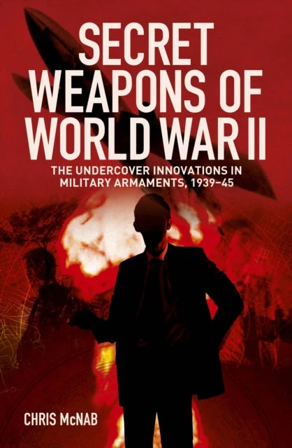 KNYGA Chris Mcnab Mcnab Chris Secret Weapons of World War II: The Undercover Innovations in Military Armaments, 1939-45