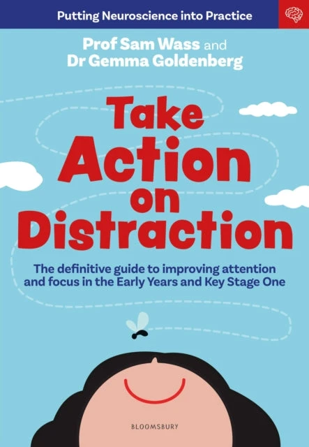 KNYGA Professor Sam Wass Wass, Professor Sam; Goldenberg, Dr Gemma Take Action on Distraction: The definitive guide to improving attention and focus in the Early Years and Key Stage One