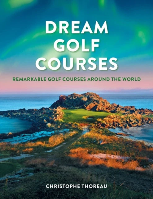 KNYGA Christophe Thoreau Dream Golf Courses, Remarkable Golf Courses Around the World