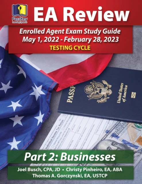KNYGA Joel Busch, Busch; Christy Pinheiro, Pinheiro PassKey Learning Systems EA Review Part 2 Businesses Enrolled Agent Study Guide: PassKey EA Exam Review May 1, 2022-February 28, 2023 Testing Cycle