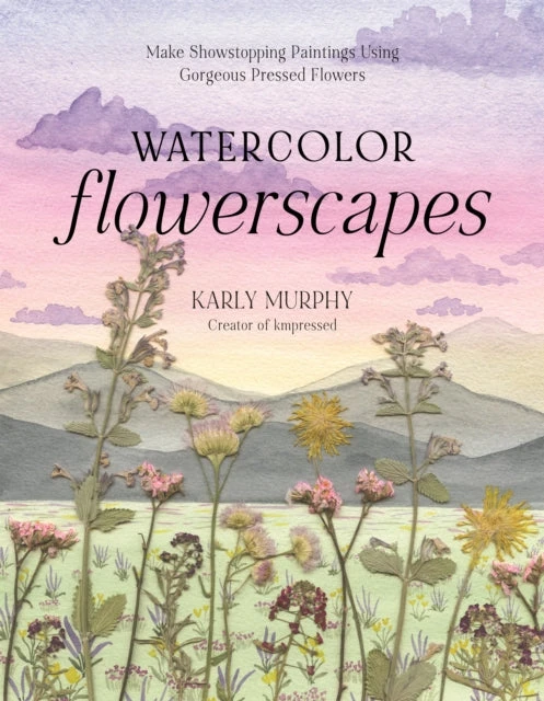 KNYGA Karly Murphy Watercolor Flowerscapes, Make Showstopping Paintings Using Gorgeous Pressed Flowers