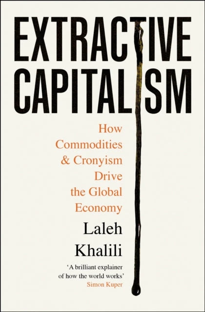 KNYGA Laleh Khalili Khalili Laleh Extractive Capitalism: How Commodities and Cronyism Drive the Global Economy