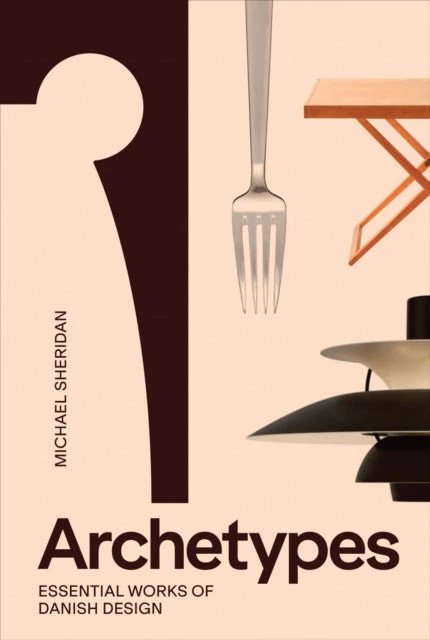 KNYGA Michael Sheridan Archetypes: Essential Works of Danish Design