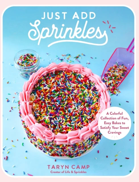 KNYGA Taryn Camp Just Add Sprinkles, A Colorful Collection of Fun, Easy Bakes to Satisfy Your Sweet Cravings