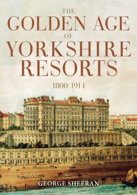 KNYGA George Sheeran Golden Age of Yorkshire Resorts 1800-1914