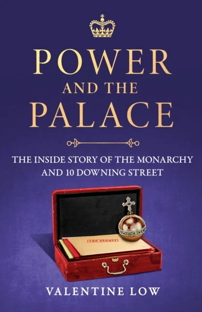 KNYGA Valentine Low Low Valentine Power and the Palace, The Inside Story of the Monarchy and 10 Downing Street