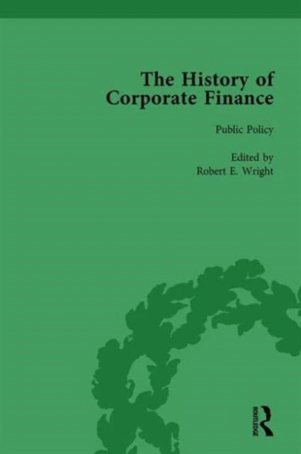 KNYGA Robert E Wright History of Corporate Finance: Developments of Anglo-American Securities Markets, Financial Practices, Theories and Laws Vol 2