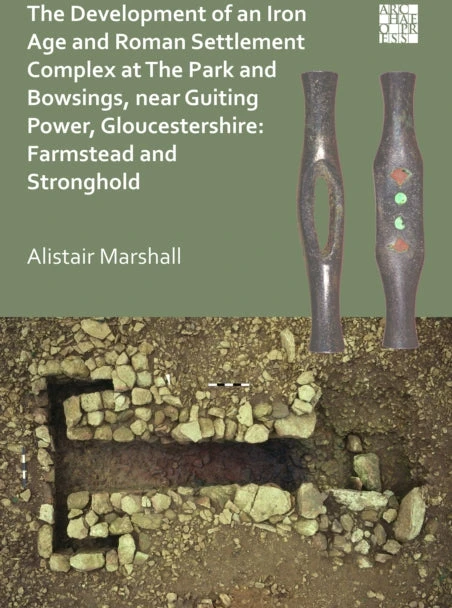 KNYGA Alistair Marshall Development of an Iron Age and Roman Settlement Complex at The Park and Bowsings, near Guiting Power, Gloucestershire: Farmstead and Stronghold