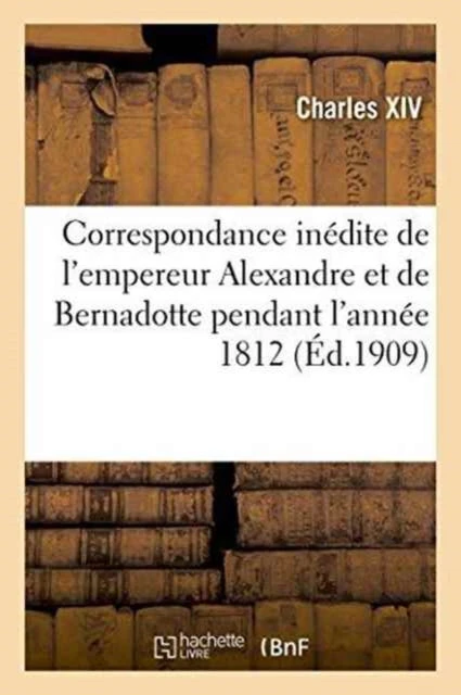 KNYGA Bookshop Correspondance Inedite de l'Empereur Alexandre Et de Bernadotte Pendant l'Annee 1812 Publiee Par X