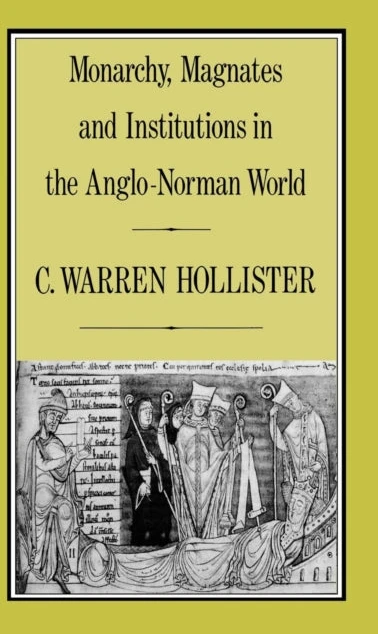 KNYGA C. Warren (Charles Warren) Hollister Monarchy, Magnates and Institutions in the Anglo-Norman World