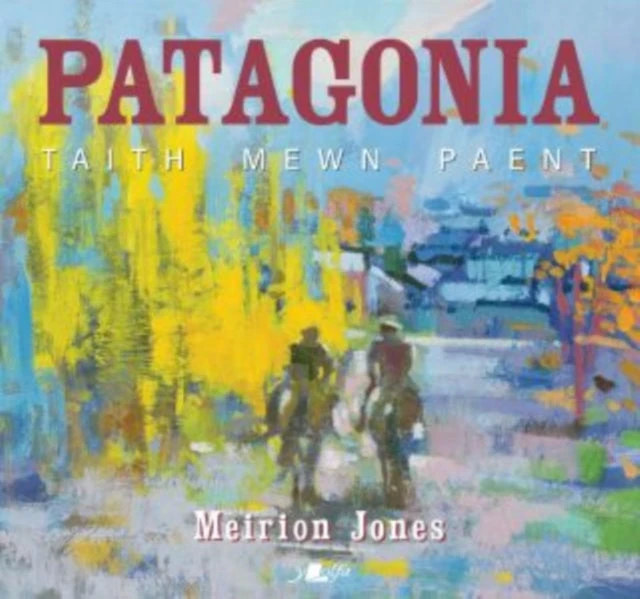 KNYGA Meirion Jones Patagonia: Taith Mewn Paent