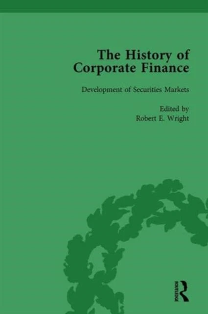 KNYGA Robert E Wright History of Corporate Finance: Developments of Anglo-American Securities Markets, Financial Practices, Theories and Laws Vol 1