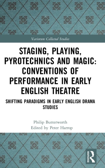 KNYGA Philip Butterworth Staging, Playing, Pyrotechnics and Magic: Conventions of Performance in Early English Theatre