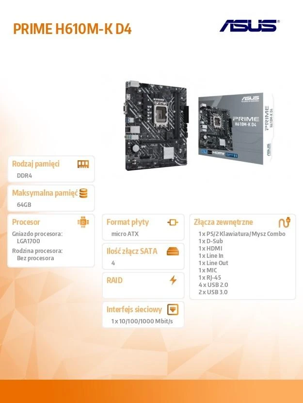 Pagrindinė plokštė Asus | PRIME H610M-K D4 | Procesorių šeima Intel | Procesoriaus lizdas LGA1700 | DDR4 DIMM | Atminties lizdai 2 | Palaikomos standžiojo disko sąsajos SATA, M.2 | SATA jungčių skaičius 4 | Mikroschemų rinkinys Intel H610 | mATX