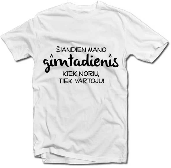 Marškinėliai "Gimtadienis - kiek noriu, tiek vartoju!"