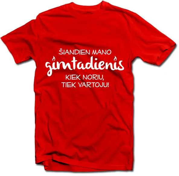 Marškinėliai "Gimtadienis - kiek noriu, tiek vartoju!"