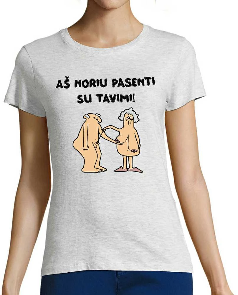 Moteriški marškinėliai "Aš noriu pasenti su tavimi"