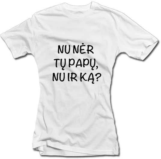 Moteriški marškinėliai "Nu nėr tų papų, nu ir ką?"
